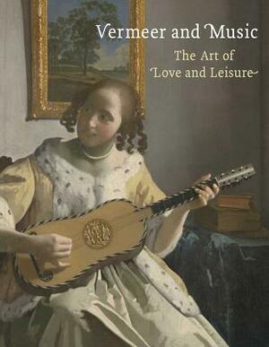 Vermeer and Music: The Art of Love and Leisure by Marjorie E. Wieseman