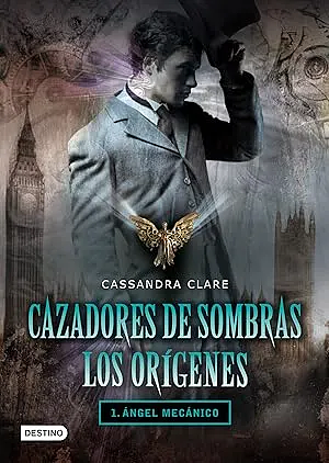 Cazadores de Sombras Los Origenes, 1. Angel Mecanico: Clockword Angel (the Infernal Devices Series # 1) by Cassandra Clare