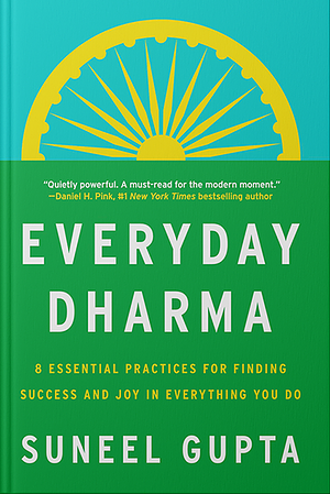 Everyday Dharma: 8 Essential Practices for Finding Success and Joy in Everything You Do by Suneel Gupta