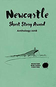 2018 Newcastle Short Story Award Anthology by Hunter Writers Centre