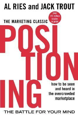 Positioning: The Battle for Your Mind: How to Be Seen and Heard in the Overcrowded Marketplace by Al Ries, Jack Trout