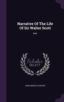 Narrative of the Life of Sir Walter Scott: Bart by John Gibson Lockhart