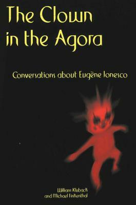 The Clown in the Agora: Conversations about Eugene Ionesco by William Kluback, Michael Finkenthal