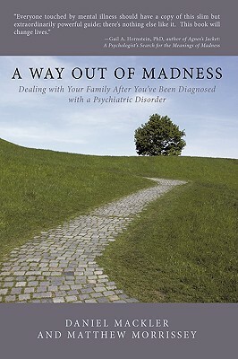 A Way Out of Madness: Dealing with Your Family After You've Been Diagnosed with a Psychiatric Disorder by Matthew Morrissey, Daniel Mackler