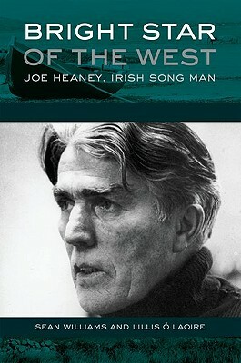 Bright Star of the West: Joe Heaney, Irish Song-Man by Sean Williams, Lillis Ó. Laoire