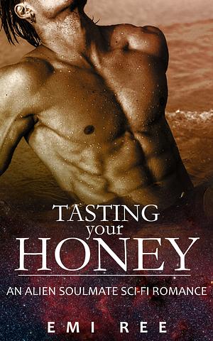 Tasting Your Honey: An Alien Soulmate Sci-Fi Romance by Emi Ree