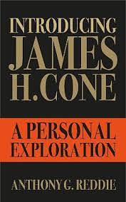 Introducing James H. Cone: A Personal Exploration by Anthony G. Reddie