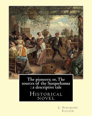 The pioneers; or, The sources of the Susquehanna: a descriptive tale. By: J. Fenimore Cooper: Historical novel by J. Fenimore Cooper