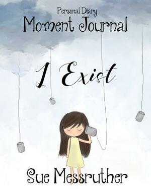 I Exist: Personal Diary by Sue Messruther