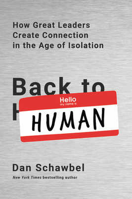 Back to Human: How Great Leaders Create Connection in the Age of Isolation by Dan Schawbel