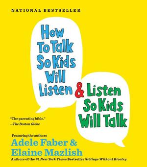 How to Talk so Kids Will Listen...And Listen So Kids Will Talk by Adele Faber