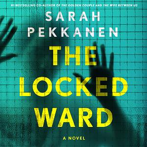 The Locked Ward by Sarah Pekkanen
