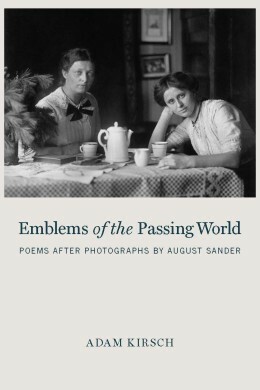 Emblems of the Passing World: Poems after Photographs by August Sander by Adam Kirsch