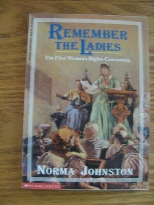 Remember the Ladies: The First Women's Rights Convention by Norma Johnston