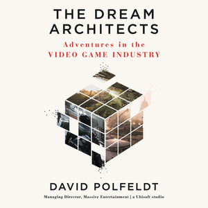 The Dream Architects: Adventures in the Video Game Industry by David Polfeldt