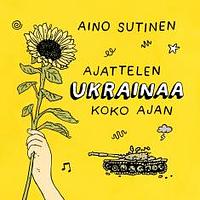 Ajattelen Ukrainaa koko ajan by Aino Sutinen