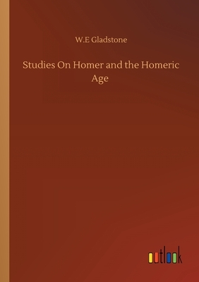 Studies On Homer and the Homeric Age by William Ewart Gladstone