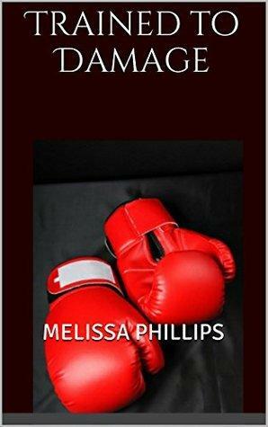 Trained To Damage by Melissa Phillips