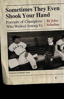 Sometimes They Even Shook Your Hand: Portraits of Champions Who Walked Among Us by John Schulian
