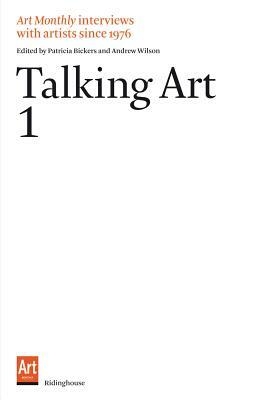 Talking Art 1: Interviews with Artists Since 1976 by Patricia Bickers