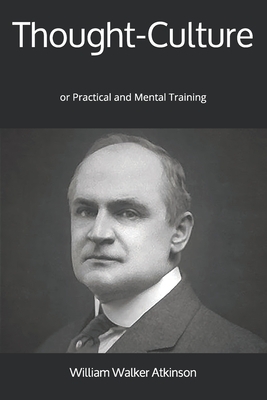 Thought-Culture: or Practical and Mental Training by William Walker Atkinson