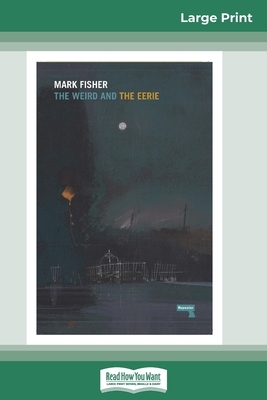 The Weird and The Eerie (16pt Large Print Edition) by Mark Fisher