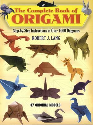 The Complete Book of Origami: Step-By-Step Instructions in Over 1000 Diagrams by Robert J. Lang