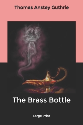 The Brass Bottle: Large Print by Thomas Anstey Guthrie