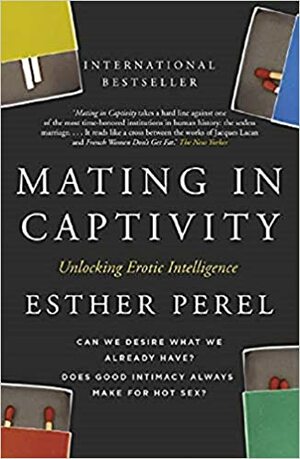 Mating in Captivity: Sex, Lies and Domestic Bliss by Esther Perel