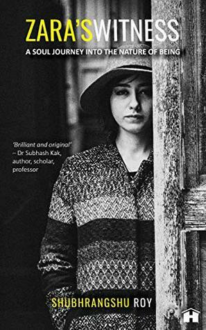 ZARA'S WITNESS: A SOUL JOURNEY INTO THE NATURE OF BEING by Shubhrangshu Roy