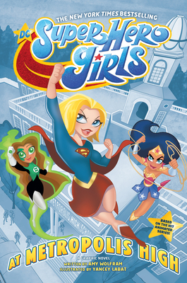 DC Super Hero Girls: At Metropolis High by Amy Wolfram, Yancey Labat