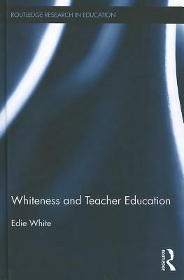 Whiteness and Teacher Education by Edie White