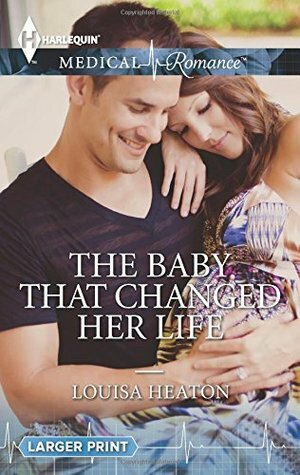 The Baby That Changed Her Life by Louisa Heaton