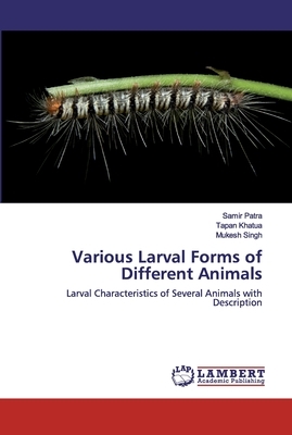 Various Larval Forms of Different Animals by Mukesh Singh, Tapan Khatua, Samir Patra