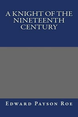 A Knight of the Nineteenth Century by Edward Payson Roe