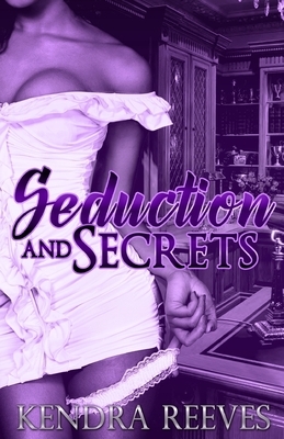 Seduction & Secrets by Kendra Reeves