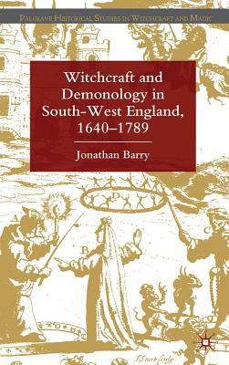 Witchcraft and Demonology in South-West England, 1640-1789 by J. Barry