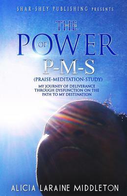 The Power of P-M-S (Praise-Meditation-Study) by Alicia Laraine Middleton