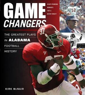 Game Changers: Alabama: The Greatest Plays in Alabama Football History by Kirk McNair
