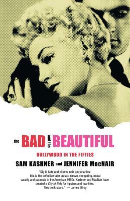 The Bad & the Beautiful: Hollywood in the Fifties by Jennifer Macnair, Sam Kashner