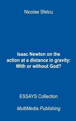 Isaac Newton on the Action at a Distance in Gravity: With or Without God? by Nicolae Sfetcu