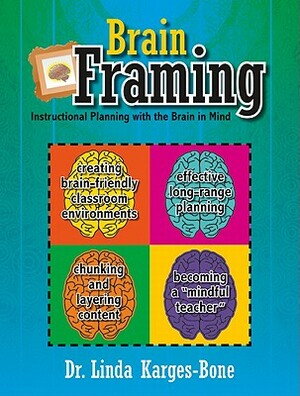 Brain Framing: Instructional Planning with the Brain in Mind by Linda Karges-Bone