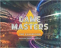 Game Masters: The Exhibition (Melbourne Winter Masterpieces) by Conrad Borman, Emma McRae, Helen Stuckey, David Surman, Christian McRea