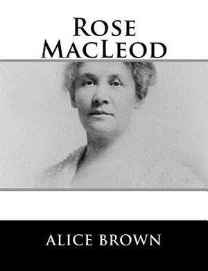 Rose MacLeod by Alice Brown