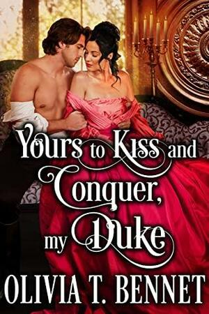 Yours to Kiss and Conquer, My Duke by Olivia T. Bennet