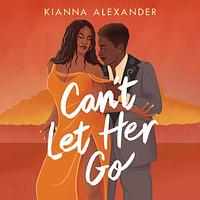 Can't Let Her Go by Kianna Alexander