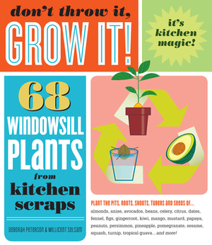 Don't Throw It, Grow It!: 68 Windowsill Plants From Kitchen Scraps by Millicent Selsam, Deborah Peterson