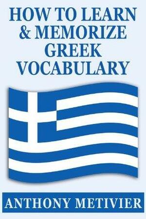 How to Learn And Memorize Greek Vocabulary ... Using A Memory Palace Specifically Designed For Greek by Anthony Metivier