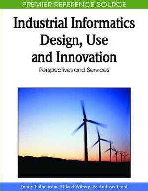 Industrial Informatics Design, Use and Innovation: Perspectives and Services by 