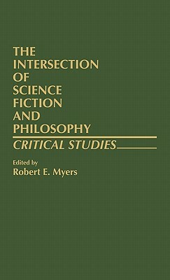 The Intersection of Science Fiction and Philosophy: Critical Studies by Robert Myers